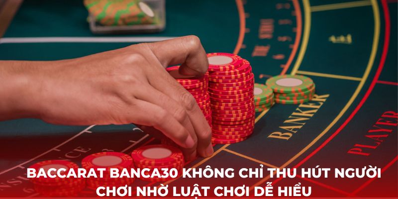 Baccarat Banca30 không chỉ thu hút người chơi nhờ luật chơi dễ hiểu