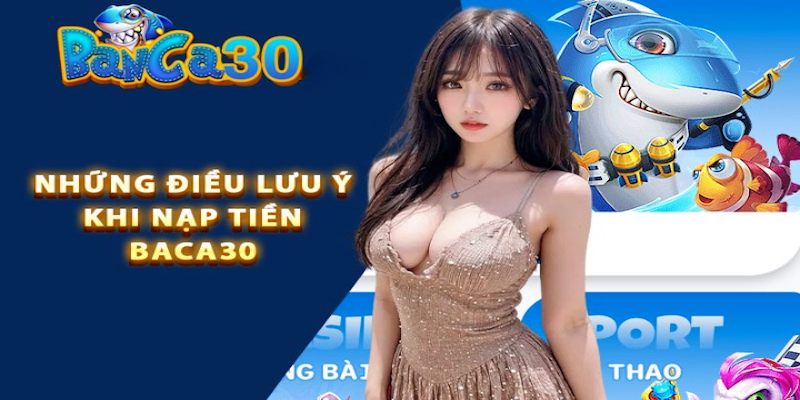 Các lưu ý cần nhớ khi tiến hành nạp tiền Banca30