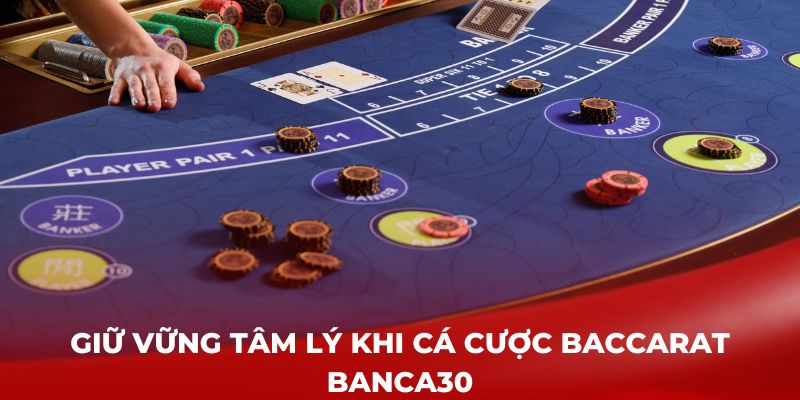 Giữ vững tâm lý khi cá cược baccarat Banca30